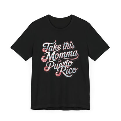 Take this Momma to Puerto Rico T-Shirt