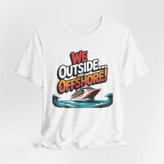 We Outside and Offshore T-Shirt